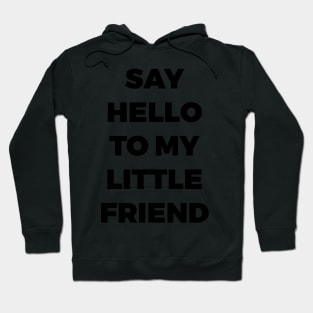 SAY HELLO TO MY LITTLE FRIEND - SCARFACE - MINIMALIST Hoodie